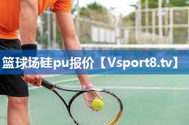 篮球场硅pu报价