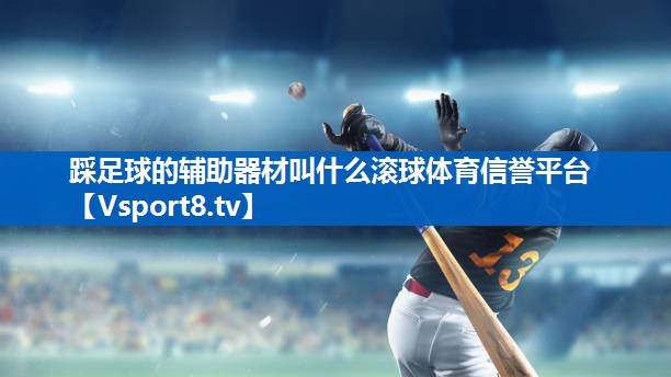 踩足球的辅助器材叫什么滚球体育信誉平台