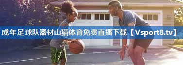 成年足球队器材山猫体育免费直播下载